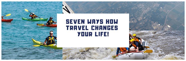 Seven Ways How Travel Changes Your Life!
